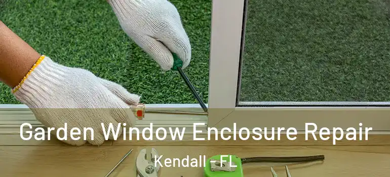 Garden Window Enclosure Repair Kendall - FL