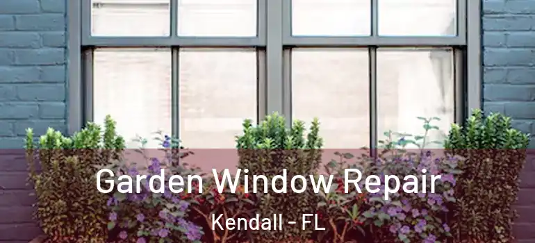  Garden Window Repair Kendall - FL
