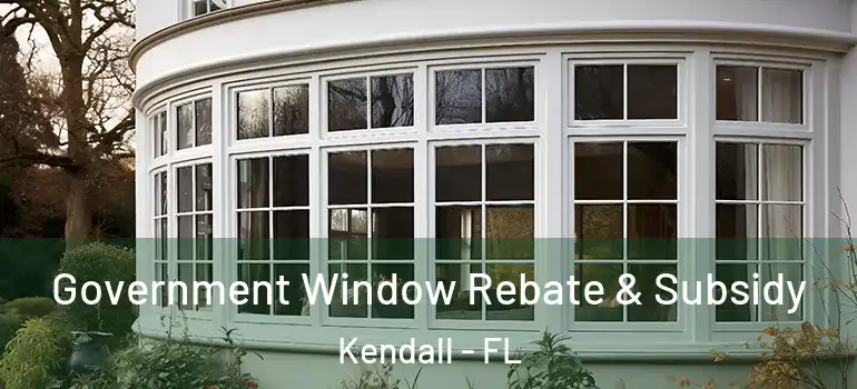  Government Window Rebate & Subsidy Kendall - FL