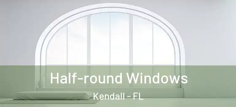  Half-round Windows Kendall - FL